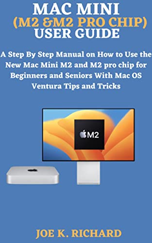MAC MINI (M2 &M2 PRO CHIP) USER GUIDE: A Step By Step Manual on How to Use the New Mac Mini M2 and M2 pro chip for Beginners and Seniors With Mac OS Ventura Tips and Tricks (English Edition)