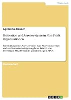 Motivation und Anreizsysteme in Non Profit Organisationen: Entwicklung eines Anreizsystems zum Motivationserhalt und zur Motivationssteigerung beim ... in gemeinnützigen NPOs 3656909474 Book Cover
