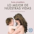 Lo mejor de nuestras vidas: Desde la experiencia de mi profesión y la sensibilidad de mi maternidad