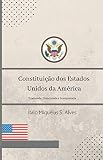 Constituição dos Estados Unidos da America: Traduzida, Comentada e Interpretada (Portuguese Edition)