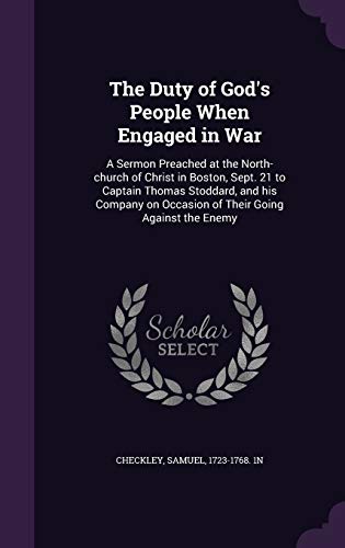 The Duty of God's People When Engaged in War: A Sermon Preached at the North-church of Christ in Boston, Sept. 21 to Captain Thomas Stoddard, and his ... on Occasion of Their Going Against the Enemy