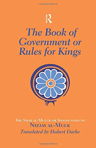 The Book of Government or Rules for Kings: The Siyar al Muluk or Siyasat-nama of Nizam al-Mulk The Book of Government or Rules for Kings: The Siyar al Muluk or Siyasat-nama of Nizam al-Mulk