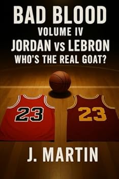 Bad Blood, Volume IV: Jordan vs LeBron – Who’s the Real GOAT?