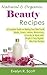 Natural & Organic Beauty Recipes - A Complete Guide on Making Your Own Facial Masks, Toners, Lotions, Moisturizers, & Scrubs at Home with Simple & Easy Organic Skin Care Recipes