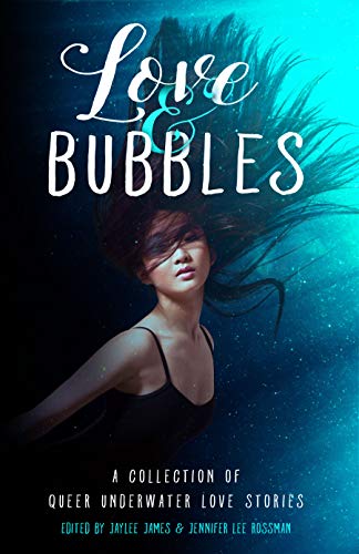 Love Bubbles A Collection Of Queer Underwater Love Stories Kindle Edition By James Jaylee Cerridwen Minerva Sidell Riley Holmes V S Zelvin Victoria Derrick Maggie Cooper Lia Burke Evvan West