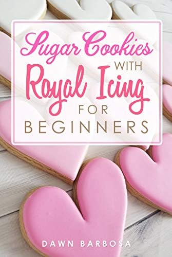Sugar Cookies With Royal Icing For Beginners Kindle Edition