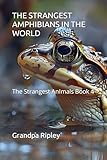 THE STRANGEST AMPHIBIANS IN THE WORLD: The Strangest Animals Book 4