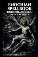 Enochian Spellbook - Forbidden Archangel Magick Volume 1: 77 Forbidden Enochian Invocations (Enochian Occultism) B0D8RG5B5H Book Cover