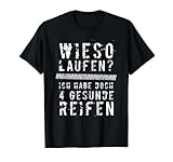 Wieso laufen? Ich hab doch 4 gesunde Reifen. Perfekte Geschenkidee für alle Car Tuner, Oldtimer-Fans oder LKW Fahrer zum Geburtstag oder Weihnachten.