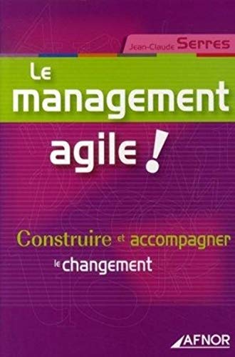 Le management agile !: Construire et accompagner le changement