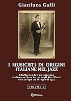 I Musicisti di Origini Italiane nel Jazz (Volume 1): L'influenza dell'emigrazione italiana nel Jazz inciso negli Stati Uniti e in Europa tra il 1897 e il 1942 (Italian Edition) 1948651602 Book Cover