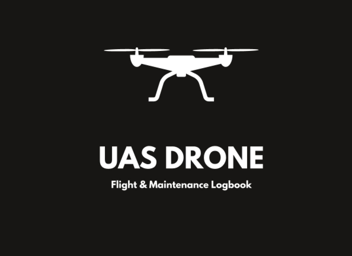 UAS Drone Flight & Maintenance Logbook: Drone Pilot Log Book - Track & Record All Your Flights - UAS Operator & Aircraft Information - Drone Flight,