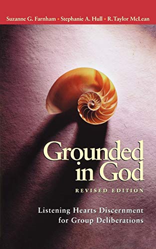 Grounded in God Revised Edition: Listening Hearts Discernment for Group Deliberations Grounded in God Revised Edition: Listening Hearts Discernment for Group Deliberations