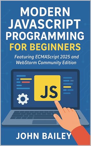 Modern JavaScript Programming for Beginners: Featuring ECMAScript 2025 and WebStorm Community Edition (Computer Programming Languages Book 3)