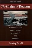 The Claim of Reason: Wittgenstein, Skepticism, Morality, and Tragedy