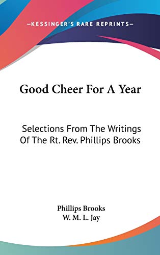 Good Cheer For A Year: Selections From The Writings Of The Rt. Rev. Phillips Brooks
