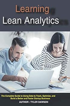 Paperback Learning Lean Analytics: The Complete Guide to Using Data to Track, Optimize, and Build a Better and Faster Startup Business Book