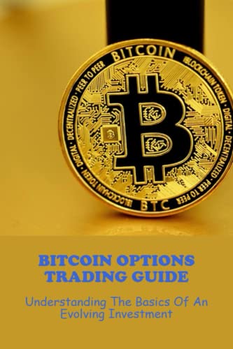 Bitcoin Options Trading Guide: Understanding The Basics Of An Evolving Investment