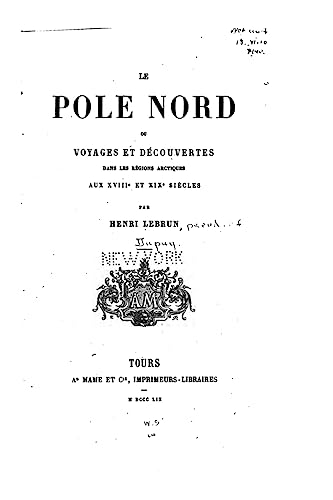 Le pole nord, ou, Voyages et découvertes dans les régions arctiques aux XVIIIe et XIXe siècles (French Edition)