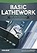 Basic Lathework for Home Machinists (Fox Chapel Publishing) Essential Handbook to the Lathe with Hundreds of Photos & Diagrams and Expert Tips & Advice; Learn to Use Your Lathe to Its Full Potential