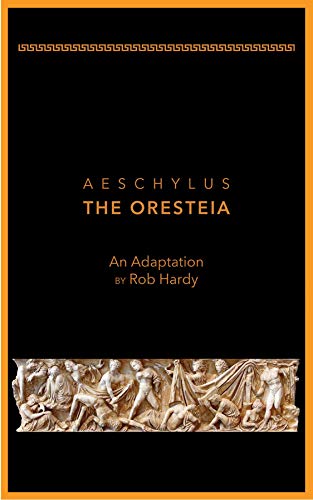 Aeschylus The Oresteia: An Adaptation by Rob Hardy