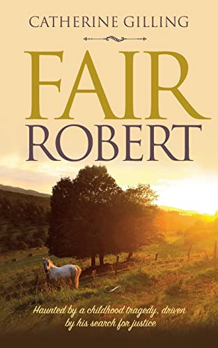 Fair Robert: Haunted by a childhood tragedy, driven by his search for justice (Suspense, intrigue and love - Catherine Gilling)
