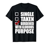 Single Taken Burdened with Glorious Purpose T-shirt T-Shirt