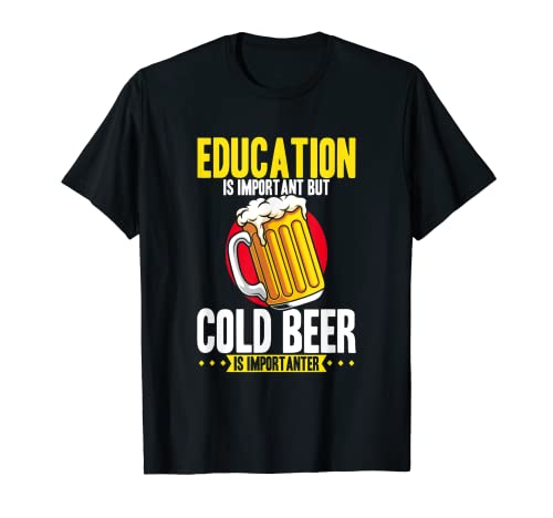 Education is important but cold beer is importanter T-Shirt