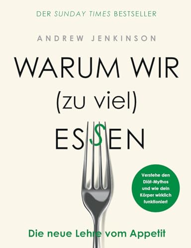 Warum wir (zu viel) essen: Die neue Lehre vom Appetit - Verstehe den Diät-Mythos und wie dein Körper wirklich funktioniert