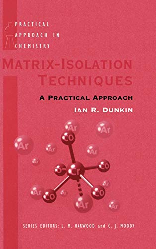 Matrix Isolation Techniques: A Practical Approach (Practical Approach in Chemistry Series)