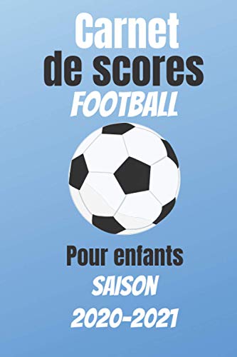 Télécharger CARNET DE SCORES FOOTBALL POUR ENFANTS SAISON 2020 - 2021: Un carnet pour noter les résultats des m Gratuit