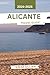 Alicante Travel Guide 2024-2025: Discover the Rich Culture, Authentic Flavors, and Unforgettable Experiences of Spain's Sun-Kissed Coastal City