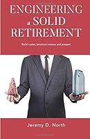 Engineering a Solid Retirement : Build a Plan, Structure Income and Prosper 1985821729 Book Cover