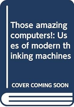 Hardcover Those amazing computers!: Uses of modern thinking machines Book