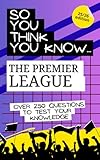 So you think you know The Premier League: Over 250 questions to test your knowledge