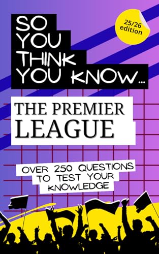 So you think you know The Premier League: Over 250 questions to test your knowledge