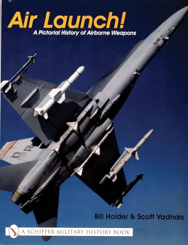 Air Launch!: A Pictorial History of Airborne Weapons (Schiffer Military History Book)