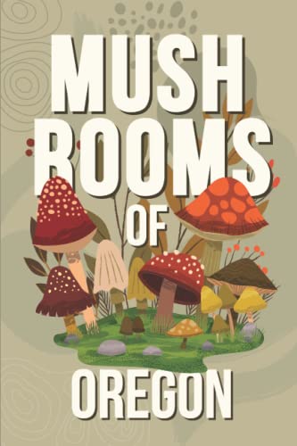 Mushrooms Of Oregon Foraging Book: A Premium Mushrooms Gathering & Identification Journal Record Logbook, Wild Edible Foraging In Oregon Book for Beginners Adults and Kids