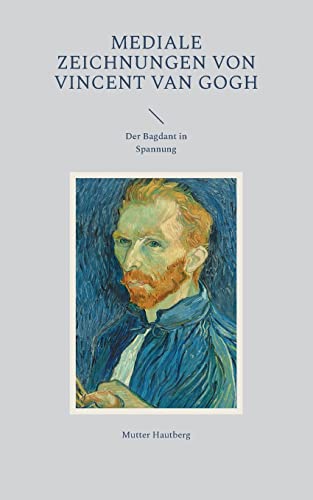Mediale Zeichnungen von Vincent van Gogh: Der Bagdant in Spannung (German Edition)