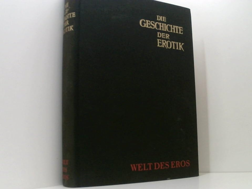 Die Geschichte der Erotik. Welt des Eros Frühzeit: Antike, Christentum, Orient, Renaissance