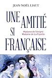 fayette amboise  Une amitié si française - Madame de Sévigné et Madame de La Fayette