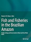 Fish and Fisheries in the Brazilian Amazon: People, Ecology and Conservation in Black and Clear Water Rivers