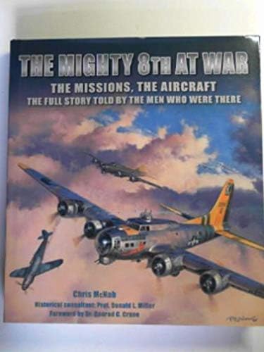 The Mighty 8th at War: The Missions, The Aircraft, The Full Story Told by the Men Who Were There