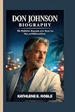 Don Johnson Biography: The Definitive Biography of the Miami Vice Star and Hollywood Icon