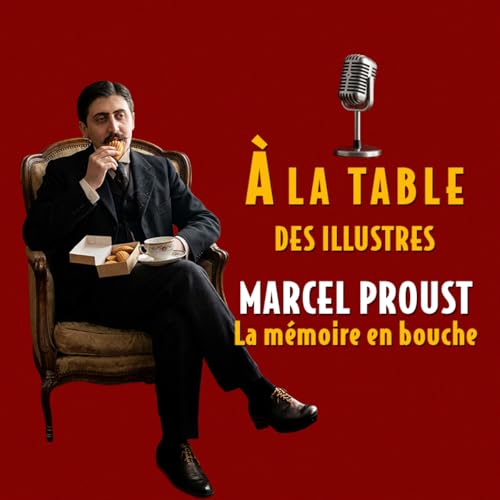 『&Agrave; la table de Marcel Proust, la m&eacute;moire en bouche - Podcast d'histoire et de gastronomie』のカバーアート