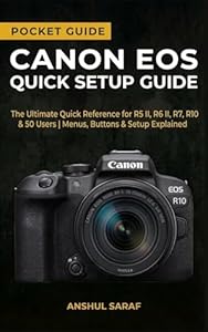 Canon EOS Quick Setup Guide : Master Your Camera Settings: The Ultimate Quick Reference for R5 II, R6 II, R7, R10 & R50 Users | Menus, Buttons & Setup ... The Ultimate Pocket Guide for Beginners)