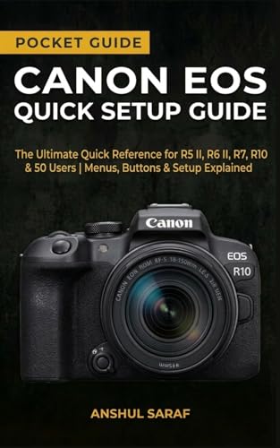 Canon EOS Quick Setup Guide : Master Your Camera Settings: The Ultimate Quick Reference for R5 II, R6 II, R7, R10 & R50 Users | Menus, Buttons & Setup ... The Ultimate Pocket Guide for Beginners)