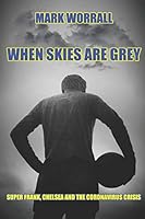 When Skies Are Grey: Super Frank, Chelsea and the coronavirus crisis B08FP3SM49 Book Cover