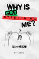 Why is God Stretching Me?: To Become More! 1966448708 Book Cover