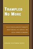 Trampled No More: Voices from Bulawayo's Townships about Families, Life, Survival, and Social Change in Zimbabwe by Moyo, Otrude Nontobeko (2007) Paperback